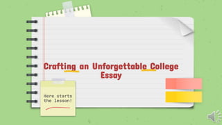 Crafting an Unforgettable College
Essay
Here starts
the lesson!
 