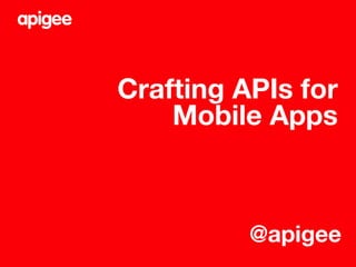 Crafting APIs for
Mobile Apps
@apigee
 