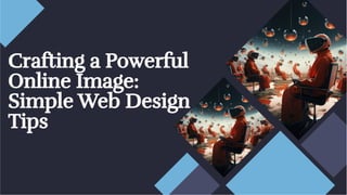 Crafting a Powerful
Online Image:
Simple Web Design
Tips
Crafting a Powerful
Online Image:
Simple Web Design
Tips
 