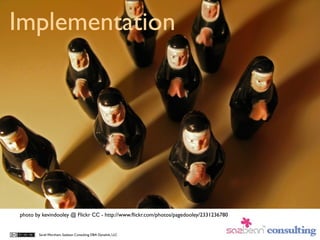 Implementation




photo by kevindooley @ Flickr CC - http://www.ﬂickr.com/photos/pagedooley/2331236780


       Sarah Worsham, Sazbean Consulting DBA Dynalink, LLC
 