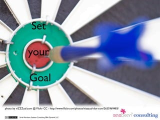 Set

                      your

                       Goal

photo by viZZZual.com @ Flickr CC - http://www.ﬂickr.com/photos/vizzzual-dot-com/2655969483/


           Sarah Worsham, Sazbean Consulting DBA Dynalink, LLC
 