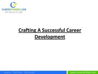 Crafting A Successful Career
       Development
 