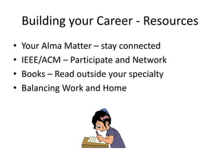 Building your Career - Resources
• Your Alma Matter – stay connected
• IEEE/ACM – Participate and Network
• Books – Read outside your specialty
• Balancing Work and Home
 