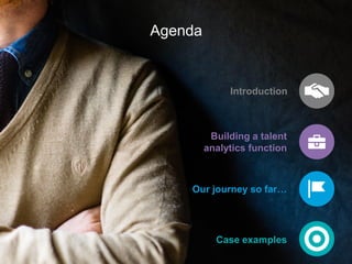 Agenda
Introduction
Case examples
Building a talent
analytics function
Our journey so far…
 