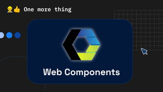 󰠻👍 One more thing
Web Components
 