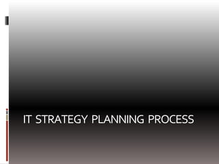 IT STRATEGY PLANNING PROCESS
 
