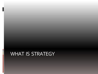 WHAT IS STRATEGY
 