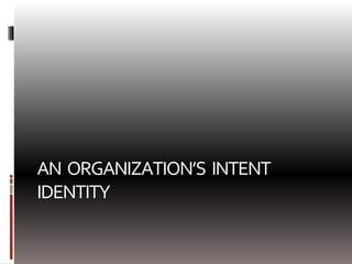 AN ORGANIZATION’S INTENT
IDENTITY
 