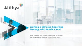 Crafting a Winning Reporting
Strategy with Oracle Cloud
Mike Killeen, Sr. VP Technology & Strategy
Martin Veillette, Oracle Practice Director
 