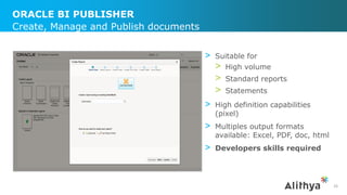 ORACLE BI PUBLISHER
> Suitable for
> High volume
> Standard reports
> Statements
> High definition capabilities
(pixel)
> Multiples output formats
available: Excel, PDF, doc, html
> Developers skills required
Create, Manage and Publish documents
26
 
