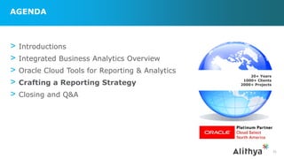 AGENDA
> Introductions
> Integrated Business Analytics Overview
> Oracle Cloud Tools for Reporting & Analytics
> Crafting a Reporting Strategy
> Closing and Q&A
31
20+ Years
1000+ Clients
2000+ Projects
 