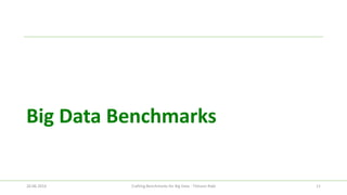 Big Data Benchmarks 
26.06.2014 Crafting Benchmarks for Big Data - Tilmann Rabl 11 
 