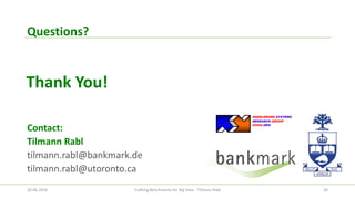 Questions? 
Crafting Benchmarks for Big Data - Tilmann Rabl 36 
Contact: 
Tilmann Rabl 
tilmann.rabl@bankmark.de 
tilmann.rabl@utoronto.ca 
26.06.2014 
MIDDLEWARESYSTEMS 
RESEARCH GROUP 
MSRG.ORG 
Thank You! 
