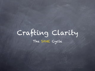 Crafting Clarity
    The SANE Cycle
 