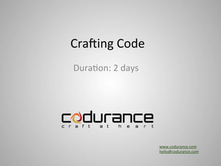 Cra$ing 
Code 
Dura.on: 
2 
days 
www.codurance.com 
hello@codurance.com 
 