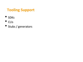 Tooling	
  Support	
  
•  SDKs	
  
•  CLIs	
  
•  Stubs	
  /	
  generators	
  
	
  
 
