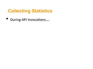 Collecting Statistics
•  During	
  API	
  Invoca3ons….	
  	
  
 