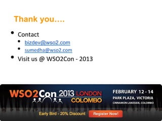 Thank you….
•  Contact	
  
    •    bizdev@wso2.com
    •    sumedha@wso2.com	
  
•  Visit	
  us	
  @	
  WSO2Con	
  -­‐	
  2013	
  
 