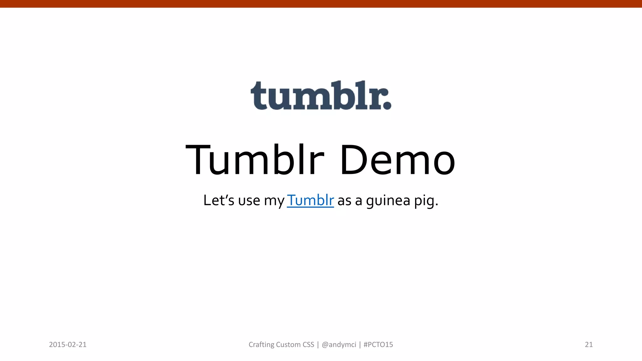 Tumblr Demo
Let’s use myTumblr as a guinea pig.
Crafting Custom CSS | @andymci | #PCTO152015-02-21 21
 