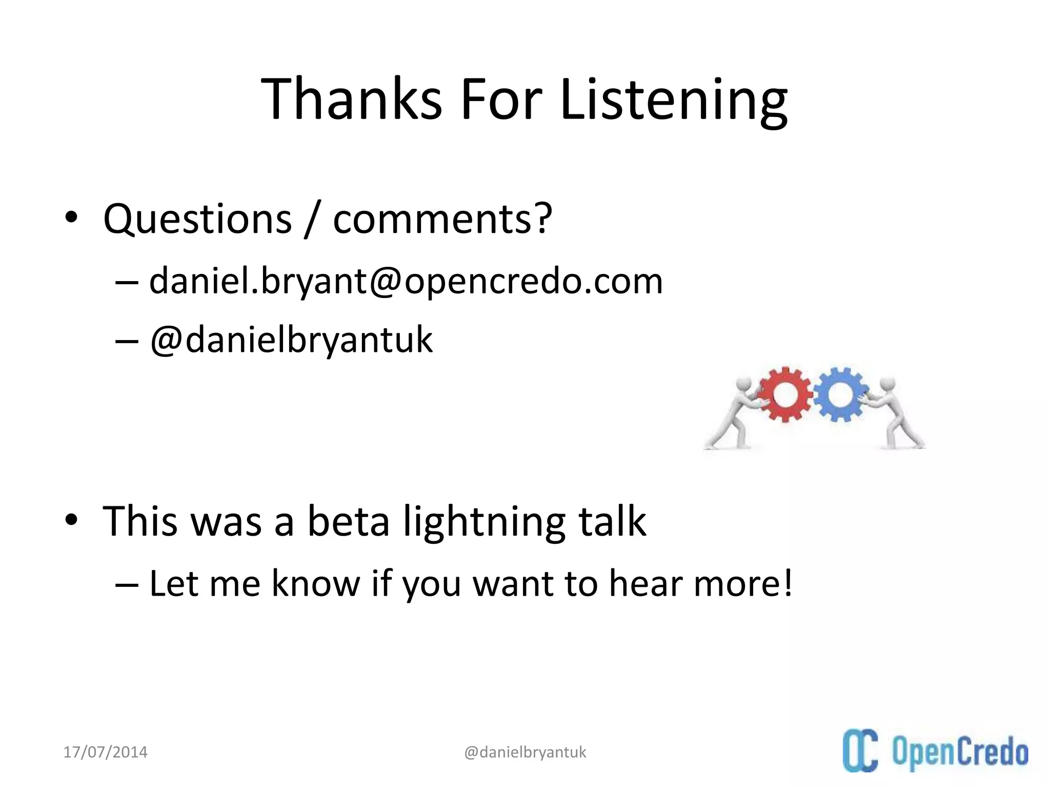 Thanks For Listening
• Questions / comments?
– daniel.bryant@opencredo.com
– @danielbryantuk
• This was a beta lightning talk
– Let me know if you want to hear more!
17/07/2014 @danielbryantuk
 
