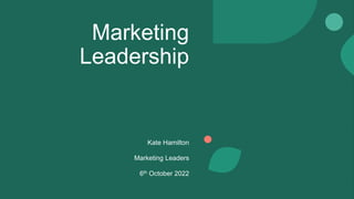 z
Marketing
Leadership
Kate Hamilton
Marketing Leaders
6th October 2022
 