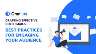 CRAFTING EFFECTIVE
COLD EMAILS:
BEST PRACTICES
FOR ENGAGING
YOUR AUDIENCE
 