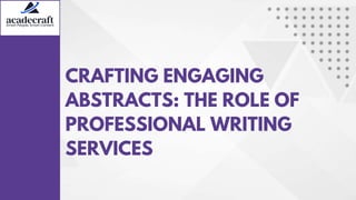 CRAFTING ENGAGING
ABSTRACTS: THE ROLE OF
PROFESSIONAL WRITING
SERVICES
 