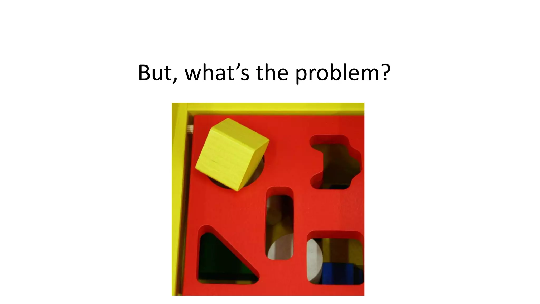 But, what’s the problem? 
 