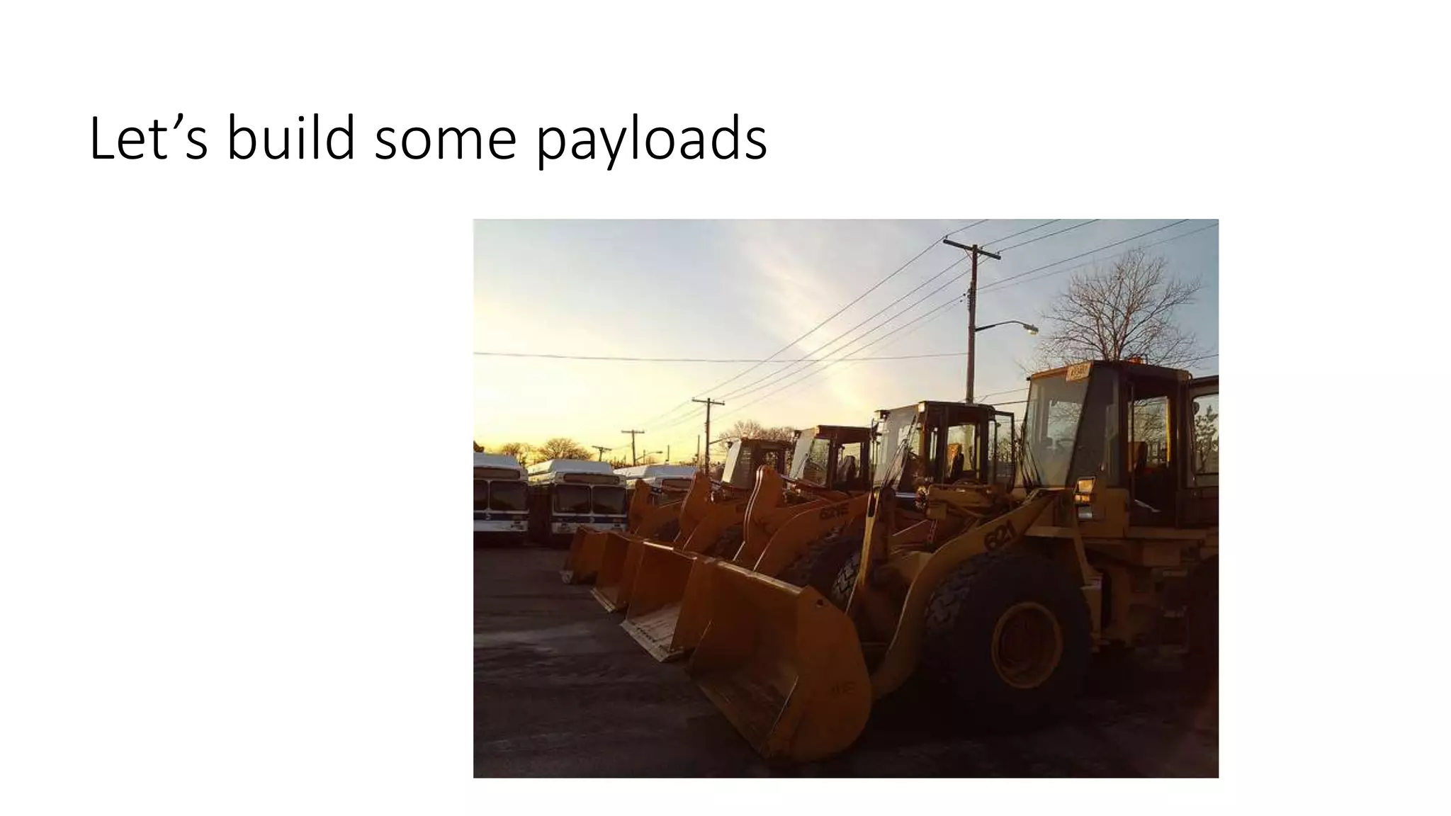 Let’s build some payloads
 