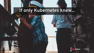 If only Kubernetes knew...
 