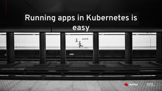 Running apps in Kubernetes is
easy
 