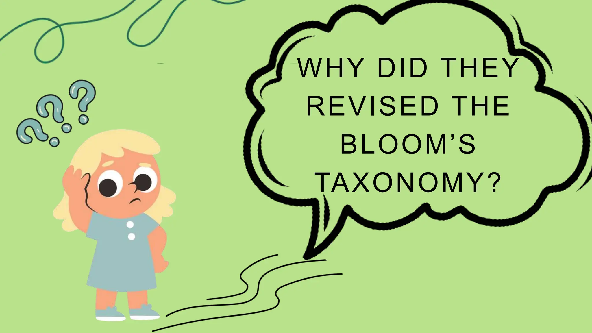 WHY DID THEY
REVISED THE
BLOOM’S
TAXONOMY?
 