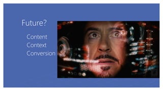 Future?
Content
Context
Conversion
 