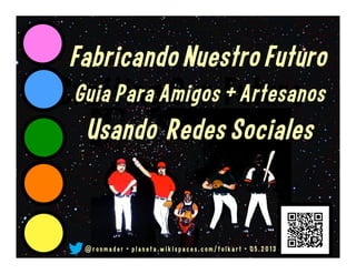 @ r o n m a d e r • p l a n e t a . w i k i s p a c e s . c o m / f o l k a r t • 0 9 . 2 0 1 7
S u g e r e n c i a s P a r a A r t e s a n @ s + S u s A m i g o s
Aprovechando las Redes Sociales
 