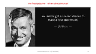 aprasoonin@yahoo.com | +91 9891819681 10
The first question - Tell me about yourself
 