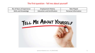 aprasoonin@yahoo.com | +91 9891819681 11
The first question - Tell me about yourself
No of Years of Experience Employment History Role Played
Skills and Knowledge Education and Certification Personal Information
 