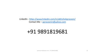 24
LinkedIn - https://www.linkedin.com/in/abhishekprasoon/
Contact Me – aprasoonin@yahoo.com
+91 9891819681
aprasoonin@yahoo.com | +91 9891819681
 