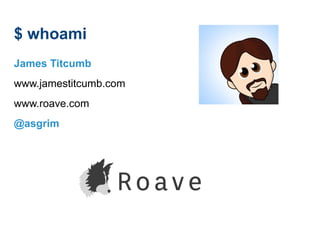 $ whoami
James Titcumb
www.jamestitcumb.com
www.roave.com
@asgrim
 