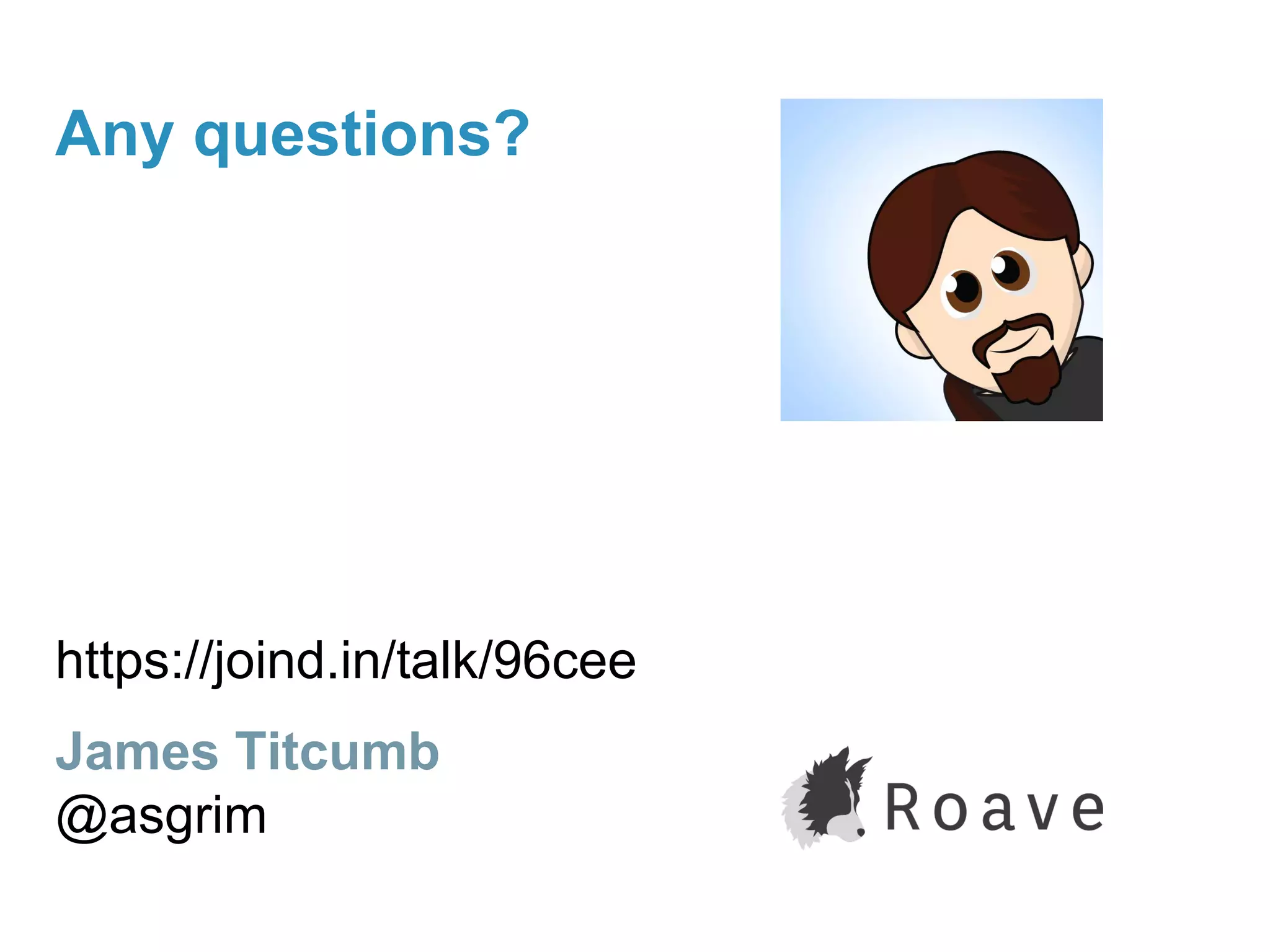 Any questions?
https://joind.in/talk/96cee
James Titcumb
@asgrim
 