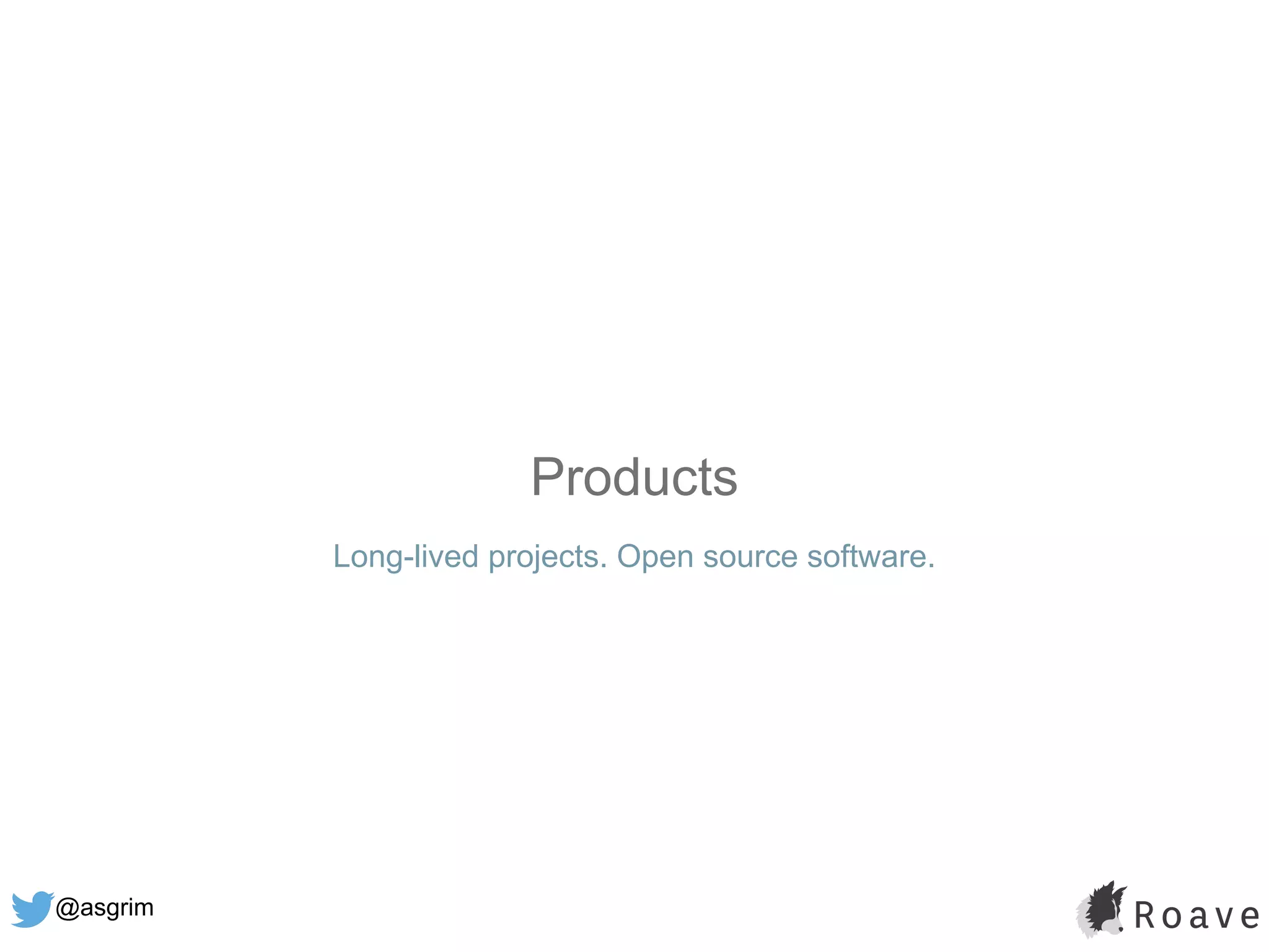 @asgrim
Products
Long-lived projects. Open source software.
 