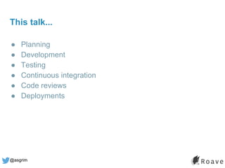 @asgrim
This talk...
● Planning
● Development
● Testing
● Continuous integration
● Code reviews
● Deployments
 