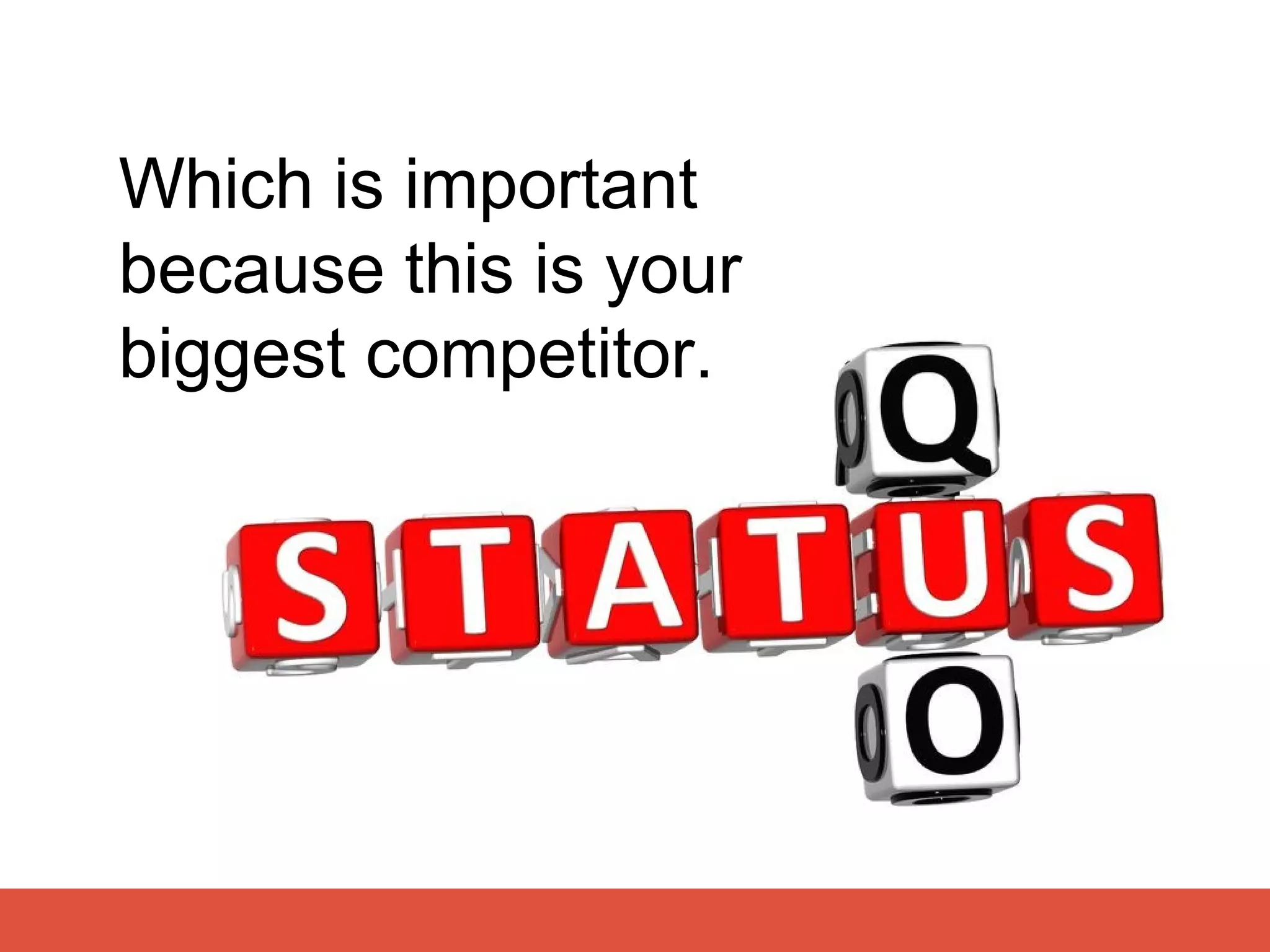 Which is important
because this is your
biggest competitor.
 