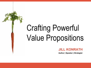Crafting Powerful
Value Propositions
          JILL KONRATH
          Author | Speaker | Strategist
 