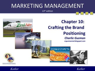 MARKETING MANAGEMENT 13 th  edition Chapter 10:  Crafting the Brand  Positioning Charlie Guzman crguzmanmd.blogspot.com Kotler Keller 