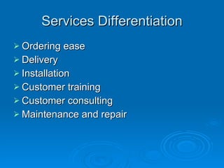 Services Differentiation Ordering ease Delivery Installation Customer training Customer consulting Maintenance and repair 
