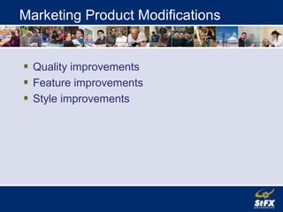 Marketing Product Modifications
Quality improvements
Feature improvements
Style improvements
 