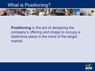 What is Positioning?
Positioning is the act of designing the
company’s offering and image to occupy a
distinctive place in the mind of the target
market.
 