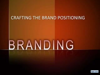 CRAFTING THE BRAND POSITIONING
 