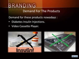 Demand For The Products
Demand for these products nowadays :
• Diabetes Insulin Injections.
• Video Cassette Player.
 