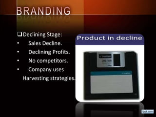 Declining Stage:
• Sales Decline.
• Declining Profits.
• No competitors.
• Company uses
Harvesting strategies.
 